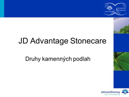 JD Advantage Stonecare Druhy kamenných podlah. Na trhu jsou 3 základní typy: –Přírodní kámen Například: mramor, granit, břidlice –Umělý kámen Například: