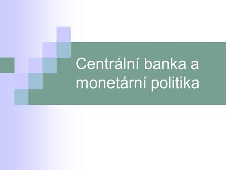 Centrální banka a monetární politika
