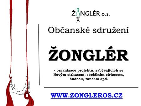 Občanské sdružení ŽONGLÉR WWW.ZONGLEROS.CZ - organizace projektů, zabývajících se Novým cirkusem, sociálním cirkusem, hudbou, tancem apd.