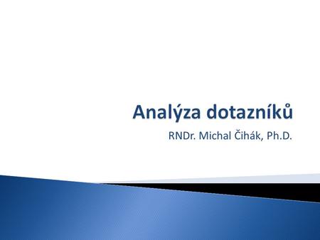 Analýza dotazníků RNDr. Michal Čihák, Ph.D..