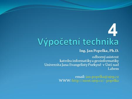 4 Výpočetní technika Ing. Jan Popelka, Ph.D. odborný asistent