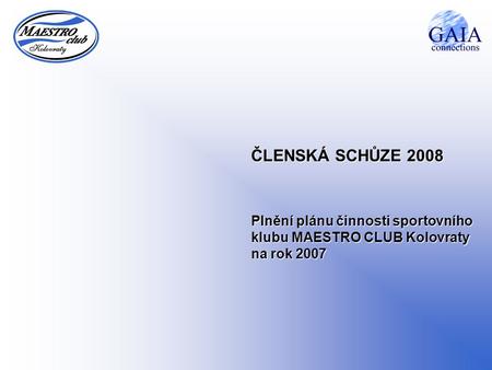 ČLENSKÁ SCHŮZE 2008 Plnění plánu činnosti sportovního klubu MAESTRO CLUB Kolovraty na rok 2007.