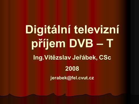Digitální televizní příjem DVB – T Ing.Vítězslav Jeřábek, CSc
