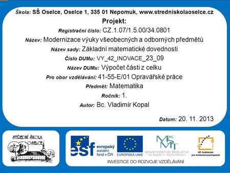 Střední škola Oselce Škola: SŠ Oselce, Oselce 1, 335 01 Nepomuk, www.stredniskolaoselce.cz Projekt: Registrační číslo: CZ.1.07/1.5.00/34.0801 Název: Modernizace.
