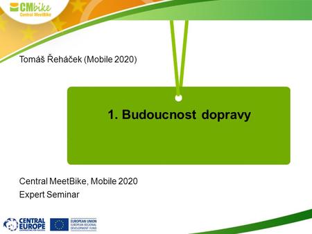 1. Budoucnost dopravy Tomáš Řeháček (Mobile 2020) Central MeetBike, Mobile 2020 Expert Seminar.