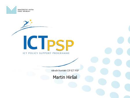 Národní kontakt CIP ICT PSP Martin Hiršal. Národní informační den, 23. 6. 2008, Praha 2 / 6 Co je to CIP? Sjednocuje roztříštěnost programů na podporu:
