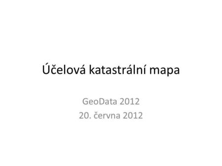 Účelová katastrální mapa GeoData 2012 20. června 2012.