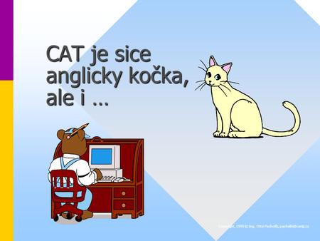 CAT je sice anglicky kočka, ale i … Copyright, 1999 © Ing. Otto Pacholík,