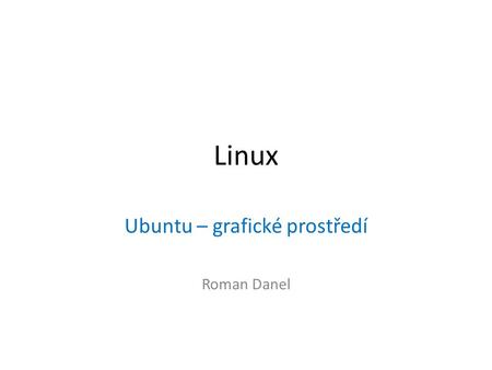 Ubuntu – grafické prostředí Roman Danel