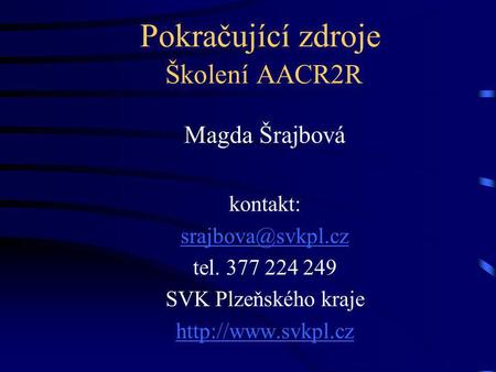 Pokračující zdroje Školení AACR2R Magda Šrajbová kontakt: tel. 377 224 249 SVK Plzeňského kraje