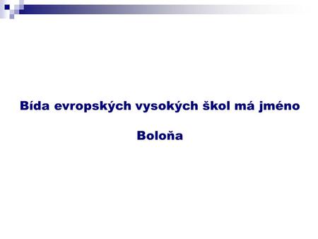 Bída evropských vysokých škol má jméno Boloňa. K obzvláště pikantním aspektům boloňského procesu patří propočet studijních výkonů podle systému ECTS (European.