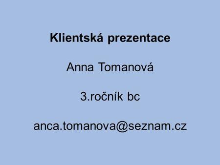 Klientská prezentace Anna Tomanová 3.ročník bc