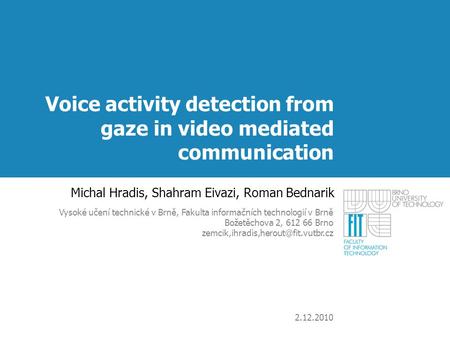 Voice activity detection from gaze in video mediated communication Michal Hradis, Shahram Eivazi, Roman Bednarik Vysoké učení technické v Brně, Fakulta.
