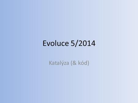 Evoluce 5/2014 Katalýza (& kód). uspořádanost (organization)