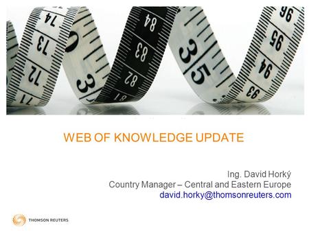WEB OF KNOWLEDGE UPDATE Ing. David Horký Country Manager – Central and Eastern Europe