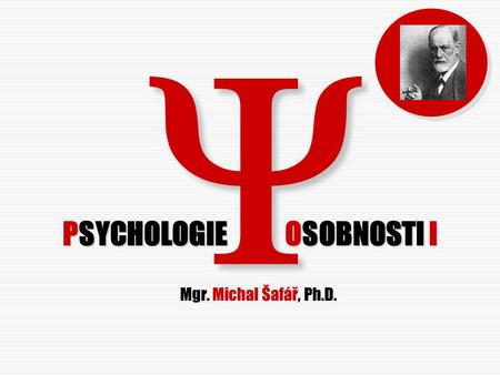 PSYCHOLOGIE OSOBNOSTI I Mgr. Michal Šafář, Ph.D.