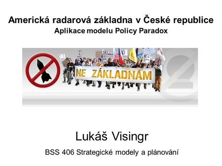 Americká radarová základna v České republice Aplikace modelu Policy Paradox Lukáš Visingr BSS 406 Strategické modely a plánování.