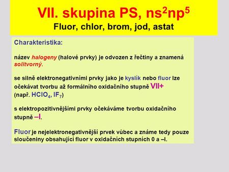 VII. skupina PS, ns2np5 Fluor, chlor, brom, jod, astat