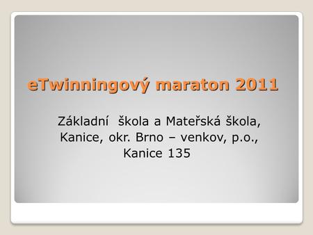 ETwinningový maraton 2011 Základní škola a Mateřská škola, Kanice, okr. Brno – venkov, p.o., Kanice 135.