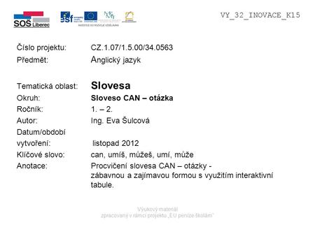 Výukový materiál zpracovaný v rámci projektu „EU peníze školám“ Číslo projektu: CZ.1.07/1.5.00/34.0563 Předmět: A nglický jazyk Tematická oblast: Slovesa.
