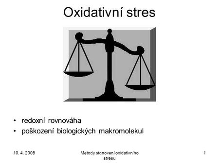 10. 4. 2008Metody stanovení oxidativního stresu 1 Oxidativní stres redoxní rovnováha poškození biologických makromolekul.