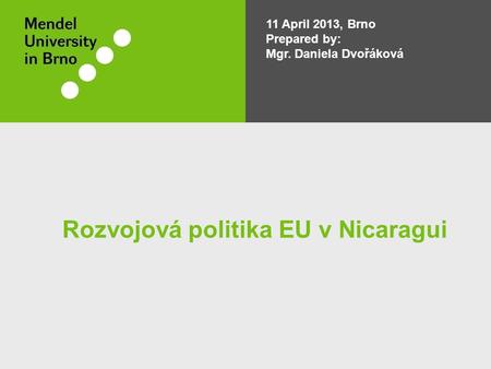 11 April 2013, Brno Prepared by: Mgr. Daniela Dvořáková Rozvojová politika EU v Nicaragui.