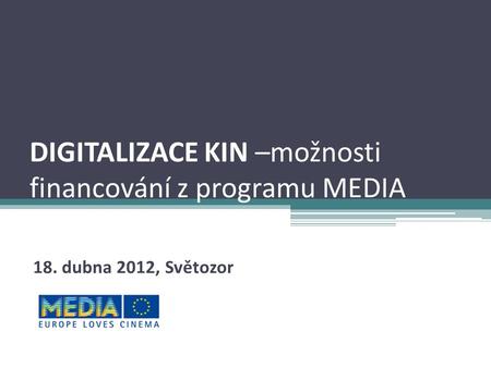 DIGITALIZACE KIN –možnosti financování z programu MEDIA 18. dubna 2012, Světozor.