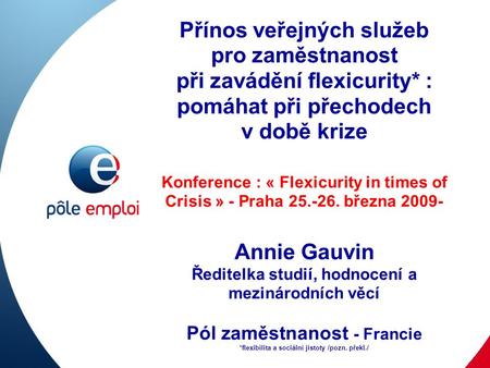 Přínos veřejných služeb pro zaměstnanost při zavádění flexicurity* : pomáhat při přechodech v době krize Konference : « Flexicurity in times of Crisis.