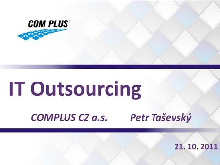 IT Outsourcing COMPLUS CZ a.s. Petr Taševský 21. 10. 2011.