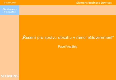 24.dubna.2003 Global network of innovation „Řešení pro správu obsahu v rámci eGovernment“ Pavel Vosáhlo.