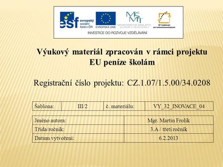 Výukový materiál zpracován v rámci projektu EU peníze školám Registrační číslo projektu: CZ.1.07/1.5.00/34.0208 Šablona:III/2č. materiálu:VY_32_INOVACE_04.