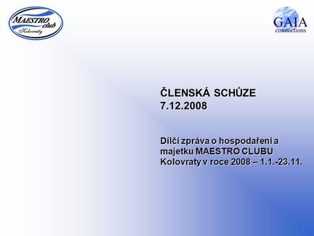 ČLENSKÁ SCHŮZE 7.12.2008 Dílčí zpráva o hospodaření a majetku MAESTRO CLUBU Kolovraty v roce 2008 – 1.1.-23.11.