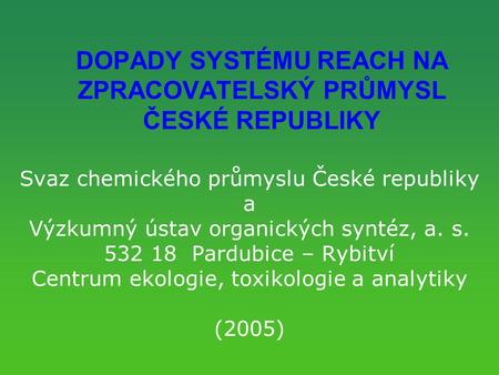 DOPADY SYSTÉMU REACH NA ZPRACOVATELSKÝ PRŮMYSL ČESKÉ REPUBLIKY Svaz chemického průmyslu České republiky a Výzkumný ústav organických syntéz, a. s. 532.