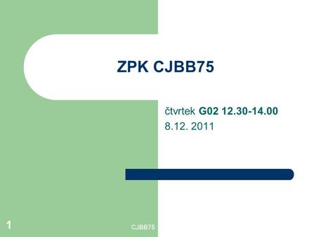 CJBB75 1 ZPK CJBB75 čtvrtek G02 12.30-14.00 8.12. 2011.