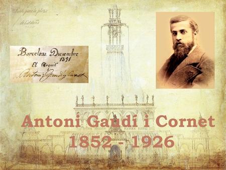 Antoni Gaudí i Cornet 1852 - 1926 Katalánský architekt, významný představitel secese. V roce 1878 navrhl svůj první dům. Nesnažil se napodobit žádný.