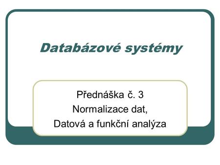 Přednáška č. 3 Normalizace dat, Datová a funkční analýza