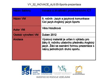 VY_32_INOVACE_Aj.8.05-Sports-prezentace Název šablony Inovace a zkvalitnění prostřednictvím ICT Název VM 8. ročník- Jazyk a jazyková komunikace- Cizí jazyk-Anglický.