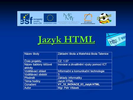 Jazyk HTML Název školyZákladní škola a Mateřská škola Tatenice Číslo projektuCZ. 1.07 Název šablony klíčové aktivity Inovace a zkvalitnění výuky pomocí.
