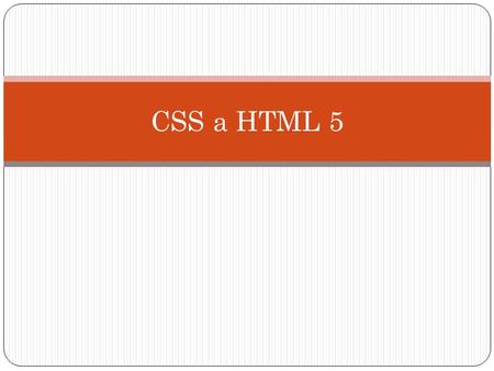CSS a HTML 5. HTML 5 HTML5 je nová verze specifikace značkovacího jazyka HTML, která přináší podstatné změny v technologiích webových stránek. HTML5 umožňuje.