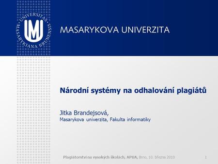 Národní systémy na odhalování plagiátů Jitka Brandejsová, Masarykova univerzita, Fakulta informatiky Plagiátorství na vysokých školách, APUA, Brno,