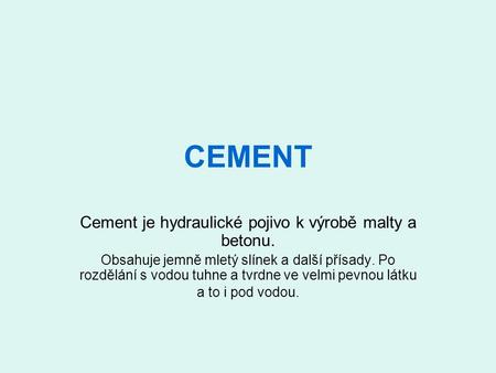 Cement je hydraulické pojivo k výrobě malty a betonu.