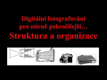 Digitální fotografování pro mírně pokročilejší… Struktura a organizace.