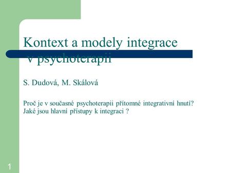 Kontext a modely integrace v psychoterapii S. Dudová, M