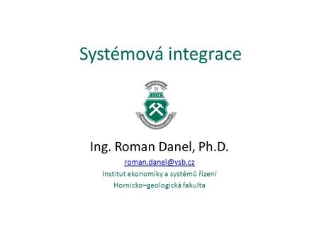 Systémová integrace Ing. Roman Danel, Ph.D.