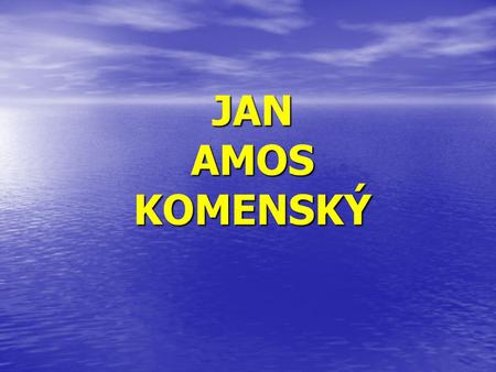 JAN AMOS KOMENSKÝ.