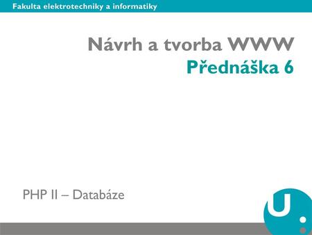Návrh a tvorba WWW Přednáška 6 PHP II – Databáze.