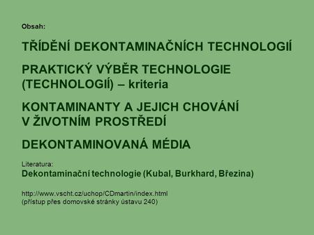 Obsah: TŘÍDĚNÍ DEKONTAMINAČNÍCH TECHNOLOGIÍ PRAKTICKÝ VÝBĚR TECHNOLOGIE (TECHNOLOGIÍ) – kriteria KONTAMINANTY A JEJICH CHOVÁNÍ V ŽIVOTNÍM PROSTŘEDÍ.