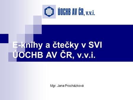 E-knihy a čtečky v SVI ÚOCHB AV ČR, v.v.i. Mgr. Jana Procházková.