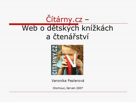 Čítárny.cz – Web o dětských knížkách a čtenářství Veronika Peslerová Olomouc, červen 2007.