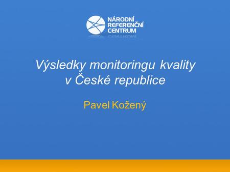 Výsledky monitoringu kvality v České republice Pavel Kožený.
